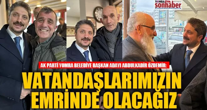 VATANDAŞLARIMIZIN  EMRİNDE OLACAĞIZ