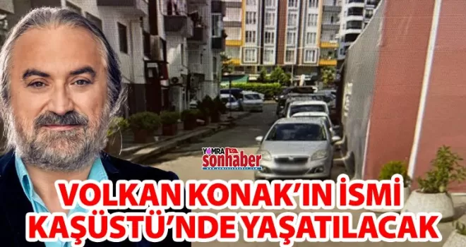 Volkan Konak’ın ismi Kaşüstü’nde Yaşatılacak