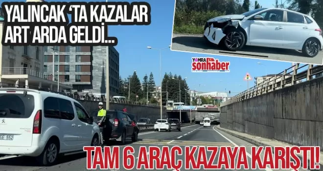 Yalıncak’ta kazalar art arda geldi... Tam 6 araç kazaya karıştı! Trafik felç oldu
