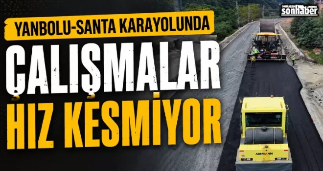 YANBOLU-SANTA KARAYOLUNDA ÇALIŞMALAR HIZ KESMİYOR