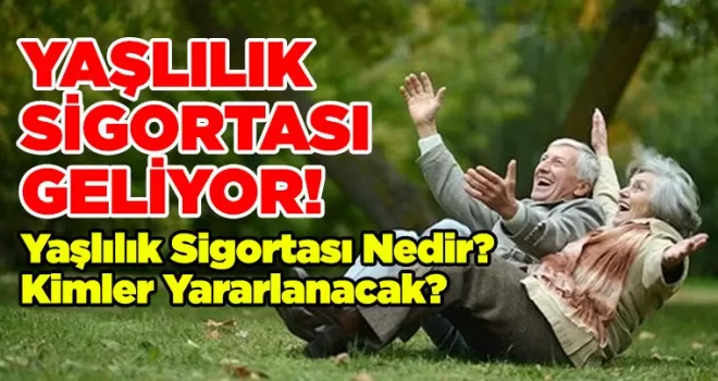 Yaşlılık Sigortası Nedir? Kimler Yararlanacak?