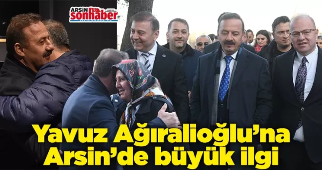 Yavuz Ağıralioğlu’na Arsin’de büyük ilgi