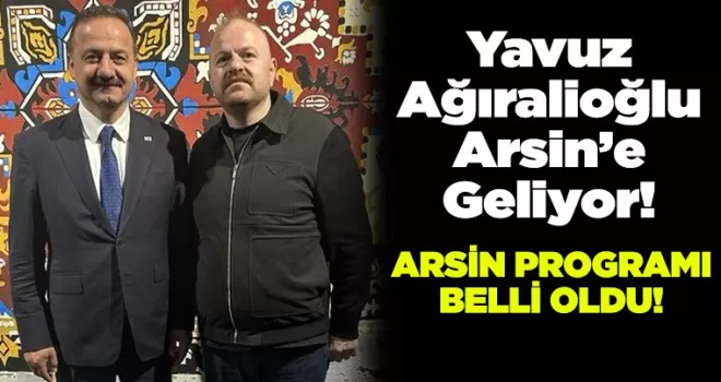 Yavuz Ağıralioğlu’nun Arsin programı belli oldu
