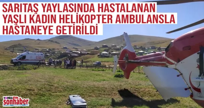 Yaylada hastalanan yaşlı kadın Trabzon'a helikopter ambulans ile getirildi