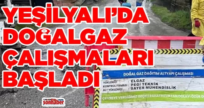 YEŞİLYALI’DA DOĞALGAZ ÇALIŞMALARI BAŞLADI