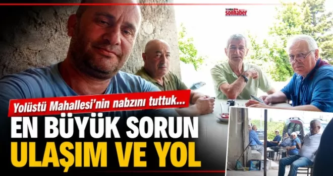 Yolüstü Mahallesi’nin nabzını tuttuk…   