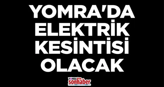 YOMRA’DA ELEKTRİK KESİNTİSİ OLACAK