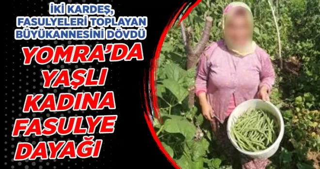 Yomra'da yaşlı kadına fasulye dayağı...