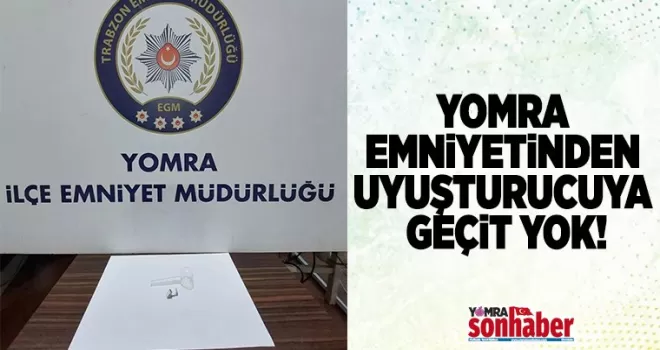 YOMRA EMNİYETİNDEN UYUŞTURUCUYA GEÇİT YOK!