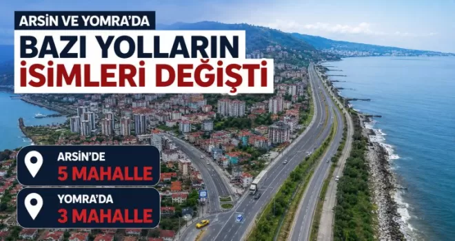 Yomra ve Arsin’de Bazı yolların isimleri değişti