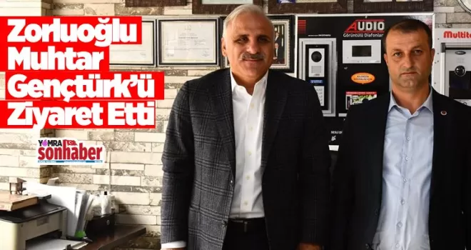 Zorluoğlu Muhtar Gençtürk’ü Ziyaret Etti