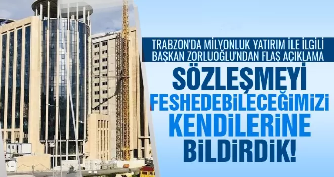 Zorluoğlu'ndan: 'Sözleşmeyi feshedebileceğimizi kendilerine bildirdik'